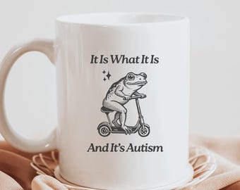 It is What It Is and It's Autism Mug Funny Frog Mug Unhinged Gifts Autism Gen Z Meme Funny Dumb Coffee Mug Weirdcore Stupid Ceramic Mug