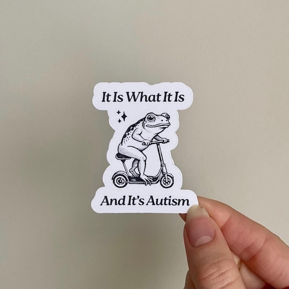 It is What It Is and It's Autism Sticker Funny Frog Sticker Unhinged Sticker Autism Gen Z Meme Funny Dumb Sticker Weirdcore Stupid Stickers