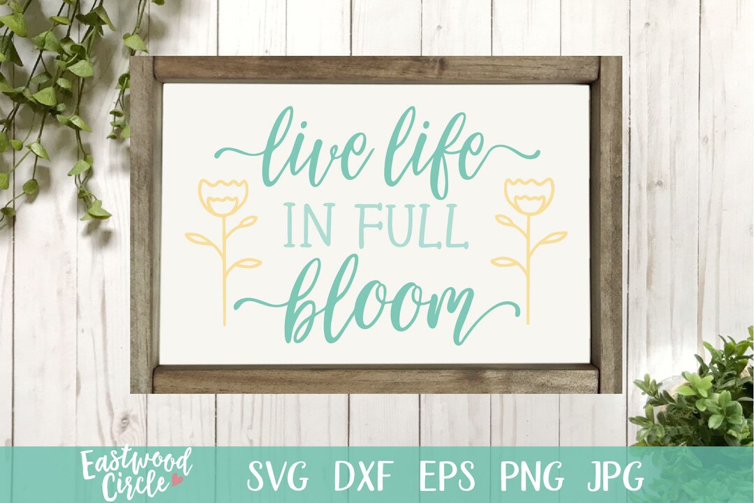 Live Life in Full Bloom Svg, Spring Svg, Spring Sign Svg, Spring Svg ...