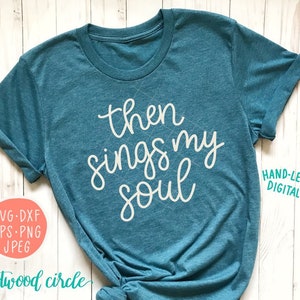 Then Sings My Soul svg, Shirt svg, Shirt svg Files, Hand Lettered svg, Handlettered svg, Commercial Use, Cut Files, dxf, Shirt svg for Women