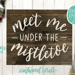 Meet Me Under the Mistletoe svg, Christmas svg, Farmhouse Christmas svg, Christmas Sign svg, Christmas svg Files, svg Files for Cricut, dxf