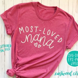 Most Loved Nana svg, Grandma svg, Nana svg, Nana Shirt svg, Grandparents svg, Hand Lettered svg, Handlettered svg, Cut Files, Cutting Files