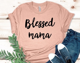 Blessed Mama Shirt, Mom Life Shirt, Gift for Mom New, Mommy Shirt, Shirt for Mom, New Mom Gift, Mama T Shirt