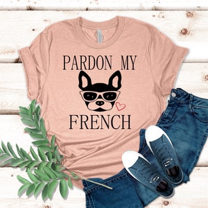 Pardon My French T-Shirt, T Shirts for Women, French Bulldog Shirt, Cute Birthday Gift, Cat & Dog Shirt, Unisex Ladies Tee, Tee Shirt