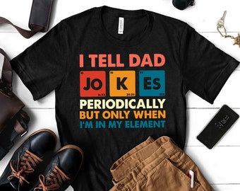 I tell Dad Jokes Periodically Shirt, Fathers Day Shirt, I Tell Dad Jokes Periodically, Dad Jokes Shirt, Daddy Shirt, Number 1 Shirt,Best Dad