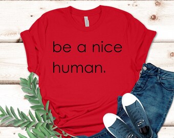 Be A Nice Human Shirt, T Shirts for Women, Be Kind Shirt, Be A Good Human Shirt, Good Person, Stop Bullying Shirt, Be A Nice Person