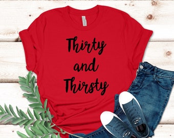 Dertig en dorstig shirt, gewoon dorstig, 30e verjaardag shirt, 30e verjaardag, dertig shirt, verjaardag shirt, dertig verjaardag shirt