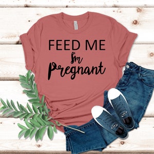 Feed Me I&#39;m Pregnant Shirt, Pregnant AF, Pregnant Mom Gift, Pregnant Daughter