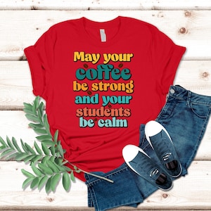 May Your Coffee Be Strong And Your Students Be Calm Shirt, Cute Teacher Shirt, Retro Teacher Shirt, Trendy Teacher Shirts, Teacher Gift