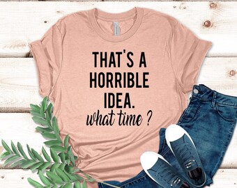 Esa es una idea horrible qué hora camisa, camiseta, regalo para Bff, lindo regalo atrevido, camisa divertida, camiseta unisex para damas, camiseta
