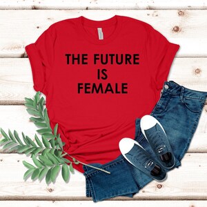 The Future Is Female T-Shirt, Feminism Shirt, Equal Rights, Liberal Unisex Ladies Tee, Tee Shirt