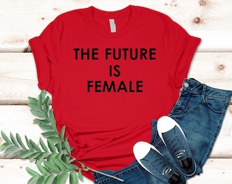 The Future Is Female T-Shirt, Feminism Shirt, Equal Rights, Liberal Unisex Ladies Tee, Tee Shirt