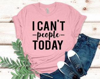 I Can't People Today Shirt, Introvert Gifts, Anti-Social Shirt, Funny Introvert Tee
