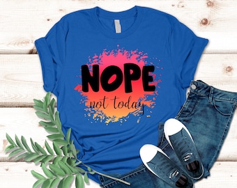 Nope Not Today Shirt, T-shirt sassy nope shirt women or unisex nope slogan tee minimalist saying shirt fashion sassy gift top