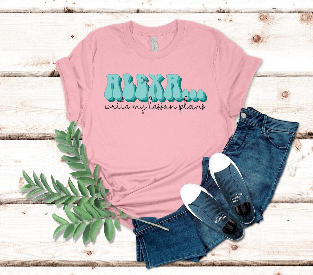 Alexa Write My Lesson Plan Shirt, Teacher Shirt, Alexa, Teacher Shirts ...