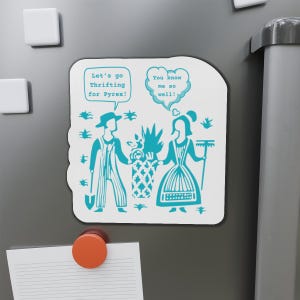 May include: A white refrigerator magnet with a teal illustration of two figures and text. The text reads "Let's go Thrifting for Pyrex!" and "You know me so well!" The figures are holding a plant and a broom.