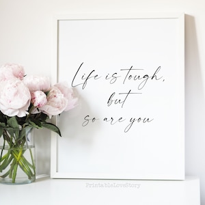 Life is tough but so are you,Inspirational print,Home office wall decor,Gift for her,Women print,Quote print,Typography poster,Digital print