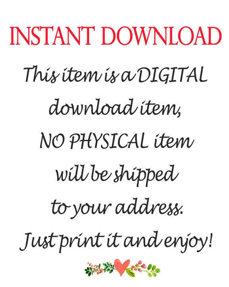 May include: Text overlay on a white background with a floral border and a red heart. The text reads "INSTANT DOWNLOAD This item is a DIGITAL download item, NO PHYSICAL item will be shipped to your address. Just print it and enjoy!"
