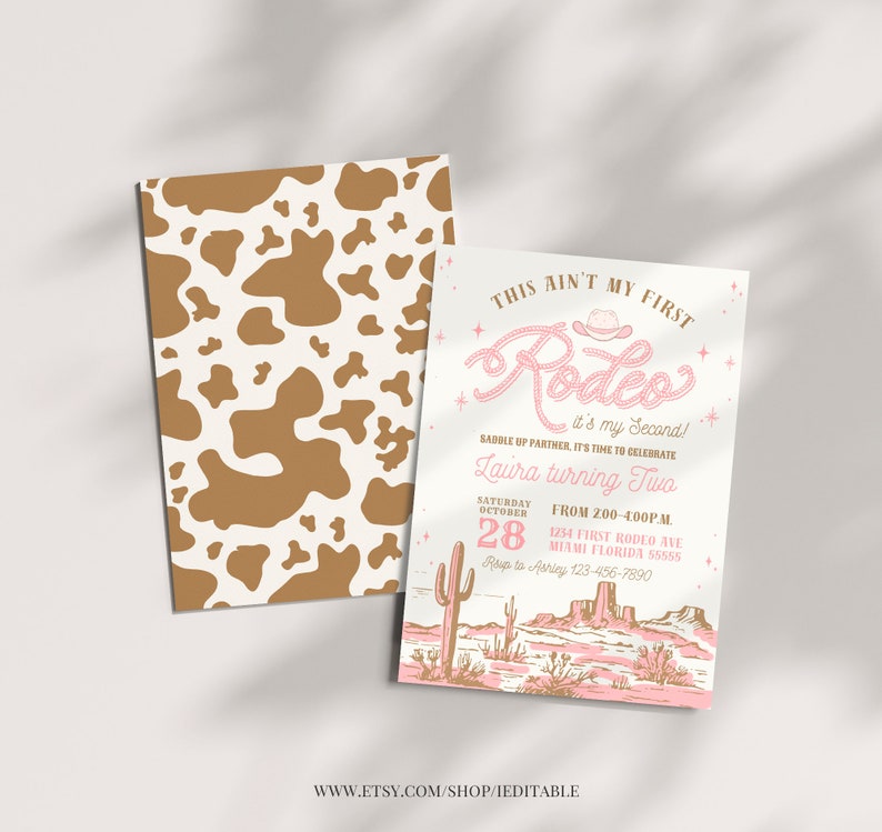May include: A pink and brown invitation with a cow print background. The invitation says "This ain't my first Rodeo! It's my second! Saddle up partner, it's time to celebrate Laura turning two. Saturday, October 28 from 2:00-4:00 p.m. 1234 First Rodeo Ave Miami Florida 55555 RSVP to Ashley 123-456-7890"