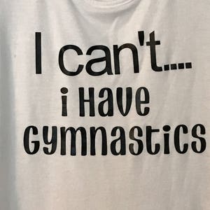i cant  I have gymnastics girls shirt