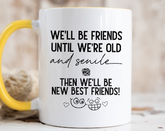 We'll Be Friends Until We're Old And Senile Mug, Best Friends Gifts, Bestie Gift, Funny Friendship Coffee Mug, Sarcastic