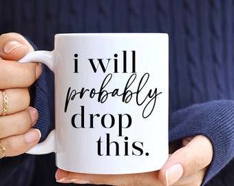 I Will Probably Drop This Mug, Clumsy Person Gift, Sarcastic Coffee Mug, Clumsy People Gift, Clumsy Friend, Clumsy Joke Gift, Birthday Gift