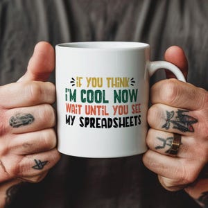 Wenn Sie denken, ich bin jetzt cool, warten Sie, bis Sie meine Kalkulationstabellen-Tasse, Buchhalter Geschenk analytiker Becher, Büroangestellter sehen