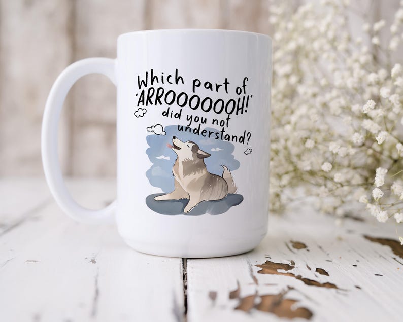 May include: A white ceramic mug featuring a graphic of a howling husky dog with the text "Which part of ARROOOOOOH! did you not understand?" printed above the illustration. The dog is depicted in shades of gray and tan against a blue sky background.