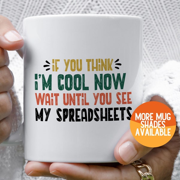 If You Think I'm Cool Now Wait Until You See My Spreadsheets Mug, Accountant Gift Analyst Mug, Administrative Assistant