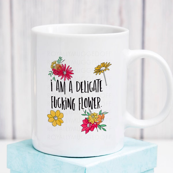 I Am a Delicate Fucking Flower, Delicate Flower Mug, Sarcastic Friend Gifts, Sarcastic Office Mug, Awesome Friend Gift, Funny Coffee Mug