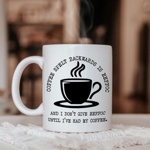 Coffee Spelt Backwards Is EEFFOC And I Don&#39;t Give EEFFOC Until I&#39;ve Had My Coffee, Funny Coffee Lover Gift, Valentine Day Gift Coffee Addict