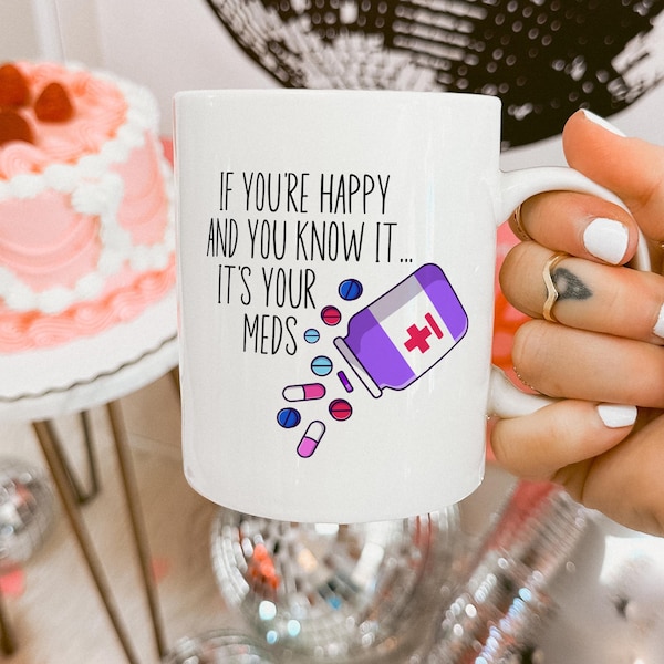 If You're Happy and You Know It It's Your Meds Mug, SSRI Antidepressant, Funny Prozac Mug, Funny Anxiety Gift, Bipolar Mug, Dark Humour