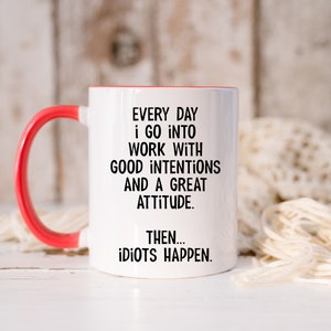 Everyday I Go Into Work With Good Intentions and a Great Attitude. Then...Idiots Happen, Funny Office Mug, Birthday Colleague Novelty Mug MUG - Red Inside