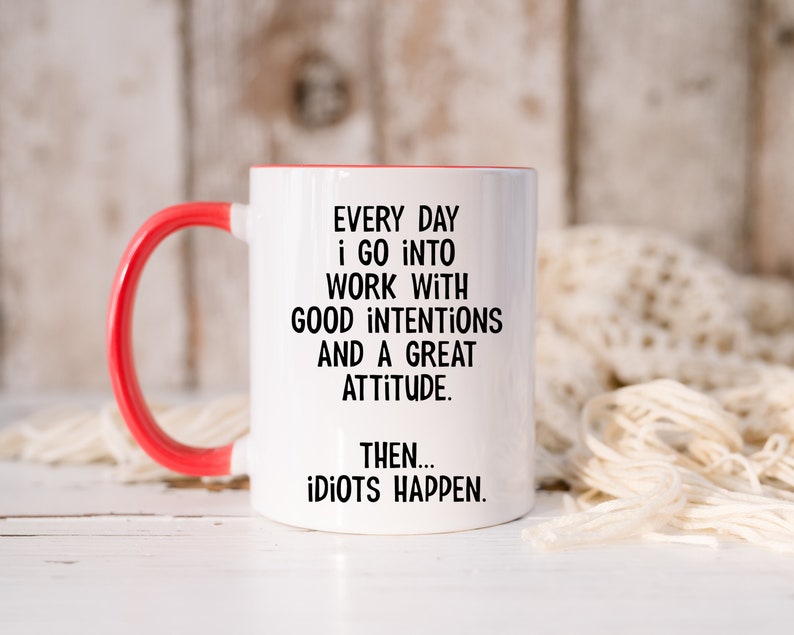 Everyday I Go Into Work With Good Intentions and a Great Attitude. Then...Idiots Happen, Funny Office Mug, Birthday Colleague Novelty Mug MUG - Red Inside