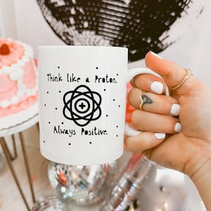 Think Like A Proton, Science Mug, Gift for Scientists, Science Teacher Mug, Chemistry Pun Mug, Funny Chemistry Mug, Dad Joke Mug.