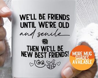 We'll Be Friends Until We're Old And Senile Mug, Best Friends Gifts, Bestie Gift, Funny Friendship Coffee Mug, Sarcastic