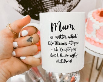 Funny Mum Mug, Ugly Children Quote, Mother's Day Gift
