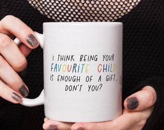 Being Your Favourite Child, Favourite Child Mug, Funny Parenting, I am Your Gift Present for Mum, Funny Mum Birthday Gift, Mug for Her.