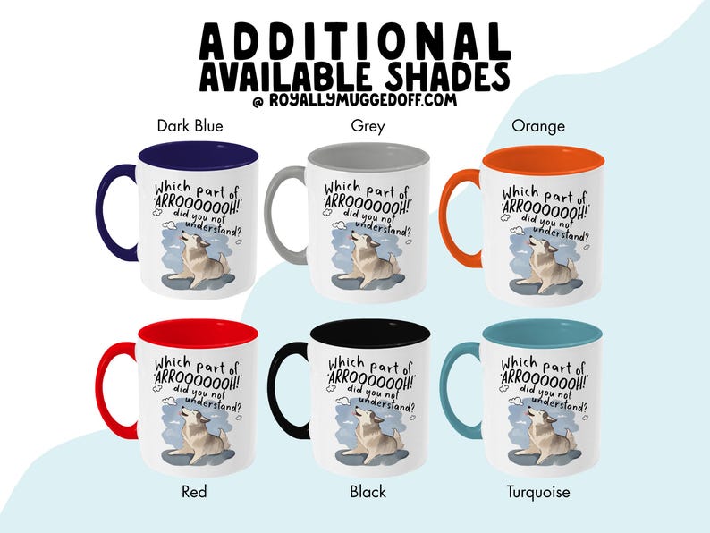 May include: Six white ceramic mugs with colored handles and interiors in dark blue, grey, orange, red, black, and turquoise. Each mug features a graphic of a howling husky and the text: Which part of ARROOOOOOH! did you not understand?