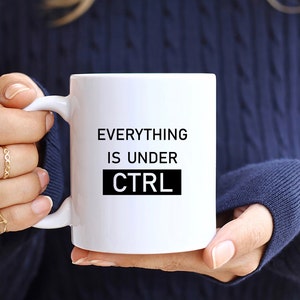 Everything Is Under CTRL, Coding Mug, Code Coffee Mug, Software Developer Gift for Programmer, Computer Programming Gift