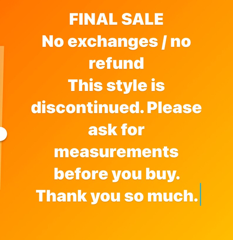 Op de afbeelding: Een gele achtergrond met witte tekst die luidt: "FINAL SALE No exchanges/no refund This style is discontinued. Please ask for measurements before you buy. Thank you so much."