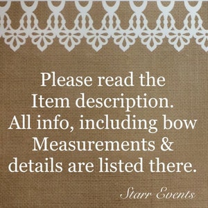 May include: A brown burlap background with white lace trim at the top. The text "Please read the Item description. All info, including bow Measurements & details are listed there. Starr Events" is printed in white.