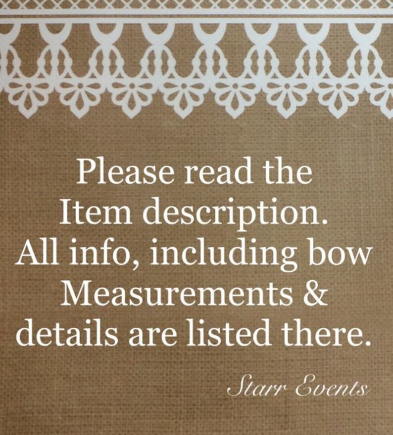 May include: A brown burlap background with white lace trim at the top. The text "Please read the Item description. All info, including bow Measurements & details are listed there. Starr Events" is printed in white.