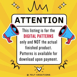 Op de afbeelding: Een gele achtergrond met een wit rechthoek met de tekst "AANDACHT" en een bericht over digitale patronen. Het bericht luidt: "Deze aanbieding is voor de DIGITALE PATRONEN en NIET voor het daadwerkelijke afgewerkte product. Patronen zijn beschikbaar om te downloaden na betaling." Twee blauwe megafoons met rode accenten bevinden zich aan beide zijden van de rechthoek. De tekst "@FELT KREATIONS" bevindt zich onderaan de rechthoek.