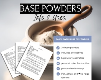 May include: A white powder in a ceramic bowl with a wooden spoon. The text "BASE POWDERS FOR DIY POWDERS" is visible. A checklist with the following items is visible: 20 base powders, includes alternatives, high luxury cosmetics, personal notes from author, personalized makeup, .PDF, .DOCX, and Web Page Formats.
