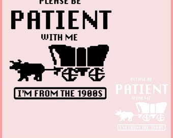 Please Be Patient with Me I'm from the 1900s PNG, Funny Graphic Digital Download, 1900s Graphic Design T Shirt File PNG, Instant Download