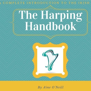 May include: A teal and yellow book cover titled "The Harping Handbook" with the subtitle "A Complete Introduction to the Irish Harp." The cover features a harp illustration within a gold frame and is authored by Aine O'Neill.