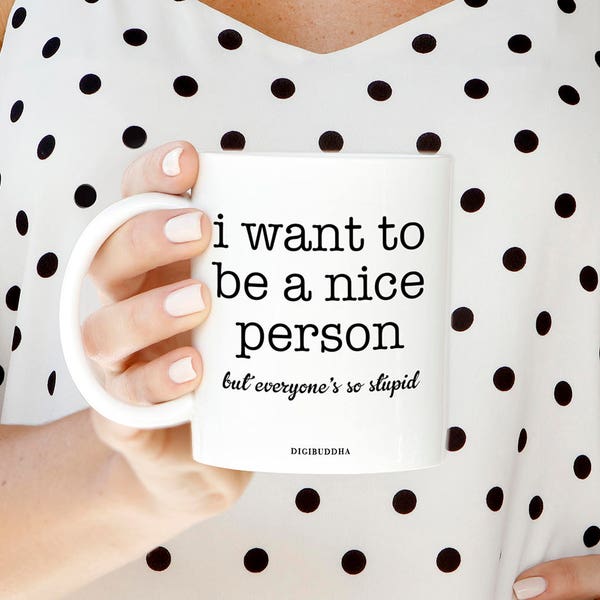 I Want To Be A Nice Person But Everyone's So Stupid Mug, Funny Coffee Mug, Gift for Friends, Gift for Her, Gift for Him, Coffee Humor