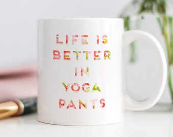 Life Is Better In Yoga Pants Mug, Nap Queen Gift, Funny Yoga Mug, Funny Yoga Gift, Yoga Lover's Gift, Yoga Gift, Gift for Friend