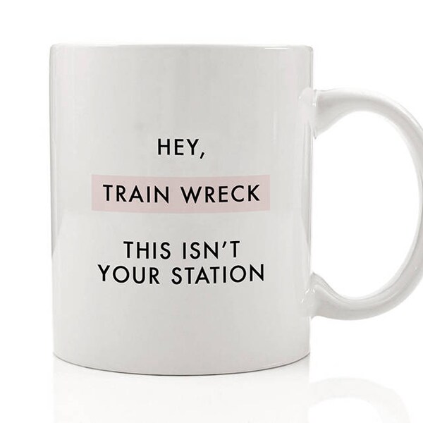 Hey, Train Wreck This Isn't Your Station Mug, Funny Motivating Mugs, Funny Coffee Mugs, Sarcastic Mug, Gift for Friend, Gift for Her
